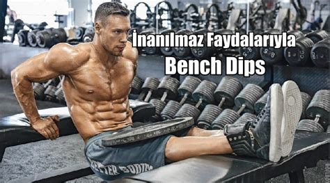 Bench Dips Nasıl Yapılır Faydaları Nelerdir