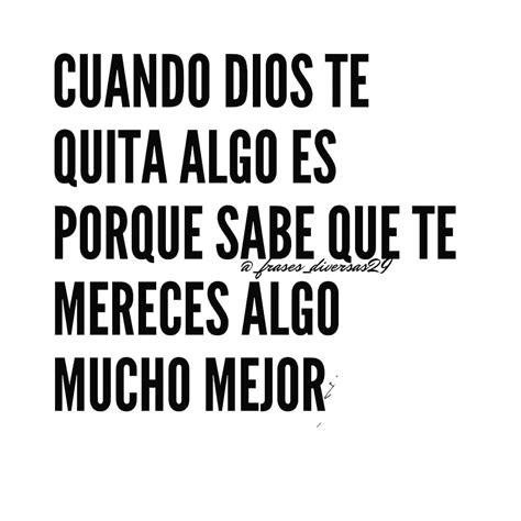 Cuando Dios Te Quita Algo Es Porque Sabe Que Te Mereces Algo Mucho