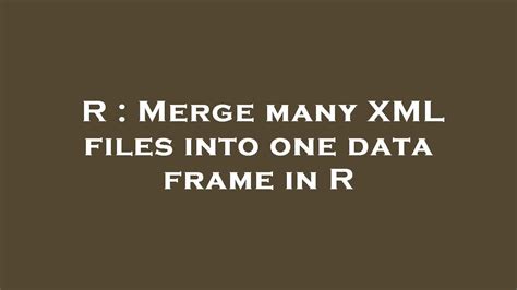 R Merge Many XML Files Into One Data Frame In R YouTube