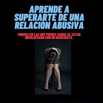 Aprende a superarte de una relación abusiva Formas en las que puedes