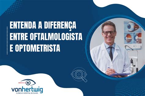 Entenda A Diferen A Entre Oftalmologista E Optometrista