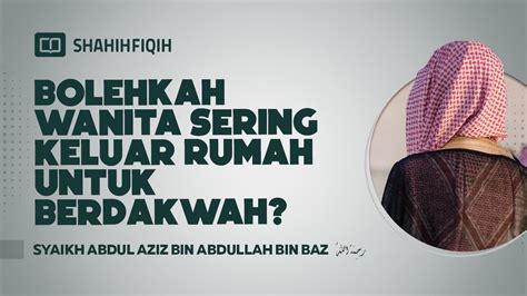 Bolehkah Wanita Sering Keluar Rumah Untuk Berdakwah Syaikh Abdul