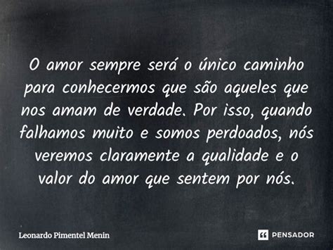 O Amor Sempre Será O único Caminho Leonardo Pimentel Menin Pensador