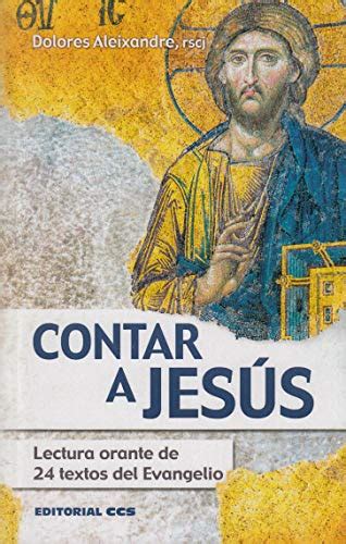 Contar a Jesús Lectura orante de 24 textos del Evangelio by Dolores