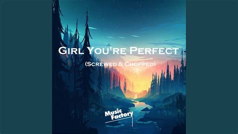 Girl You Re Perfect Screwed Chopped YouTube Music