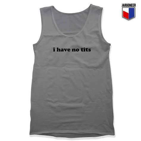 Buy Cool I Have No Tits Unisex Adult Tank Top Design