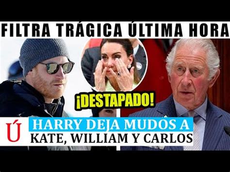 Harry Confirma Triste Ltima Hora A Carlos Iii Y Sorprende A Kate