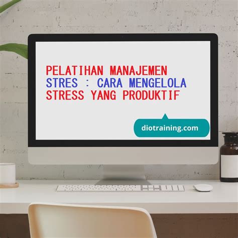 PELATIHAN MANAJEMEN STRES CARA MENGELOLA STRESS YANG PRODUKTIF