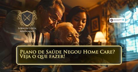 Plano De Sa De Negou Home Care Veja O Que Fazer Lob O Costa Advogados