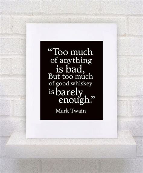 “too Much Of Anything Is Bad But Too Much Good Whiskey Is Barely