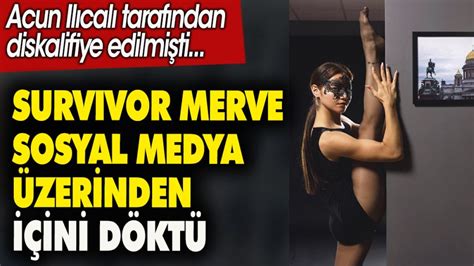 Survivor Merve Sosyal Medya Zerinden I Ini D Kt Acun Il Cal