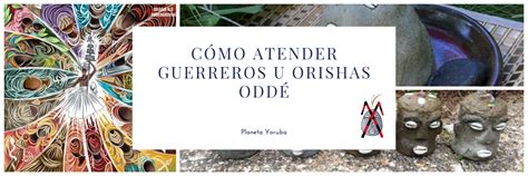 Así Puedes Atender A Los Guerreros U Orishas Oddé Planeta Yoruba