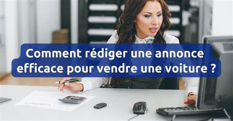 Comment rédiger une annonce efficace pour vendre une voiture