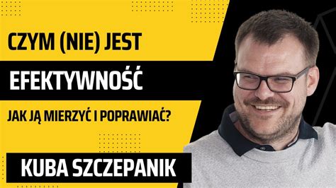 Efektywność czym nie jest jak ją mierzyć i poprawiać Kuba