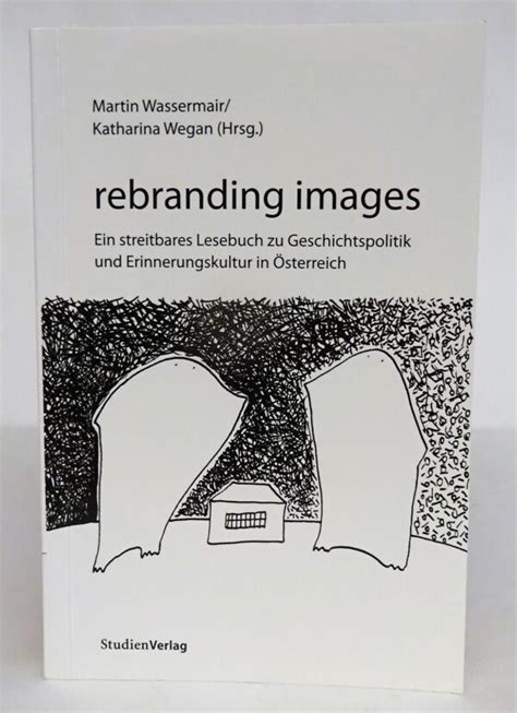 Rebranding Images Ein Streitbares Lesebuch Zu Geschichtspolitik Und Erinnerungskultur In