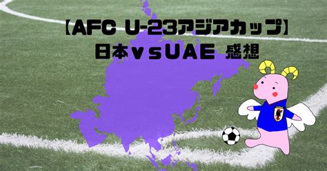 【afc U 23アジアカップ】日本vsuae 感想 ようせいの部屋