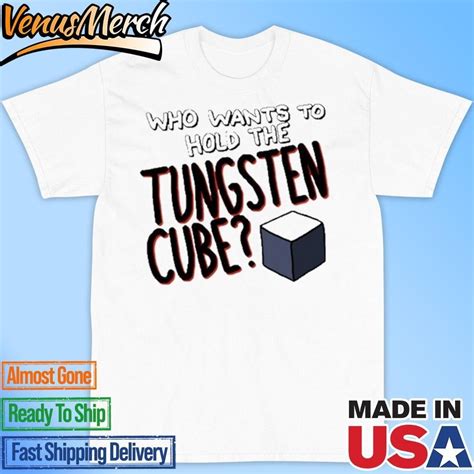 Official Who Wants To Hold The Tungsten Cube Shirt Walmart