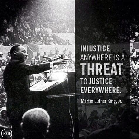 "Injustice anywhere is a threat to justice everywhere." - Martin Luther ...