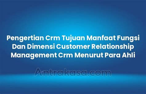 Pengertian Crm Tujuan Manfaat Fungsi Dan Dimensi Customer Relationship