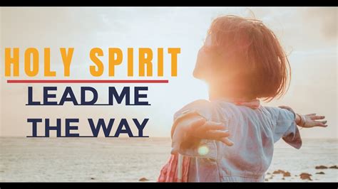 Holy Spirit Lead Me The Way Prayer To Start Your Day With God Jesus