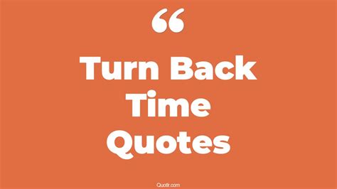 45 Astonishing If I Could Turn Back Time Quotes I Wish I Could Turn