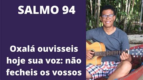 Salmo 94 Oxalá ouvisses hoje sua voz não fecheis os vossos corações