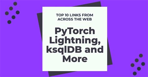 PyTorch Lightning KsqlDB And More Top 10 Links From Across The Web