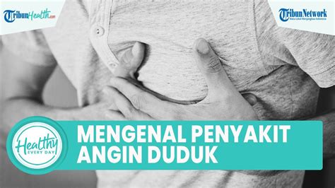 Mengenal Angin Duduk Yang Bisa Memicu Kematian Ini Gejala Penyebab