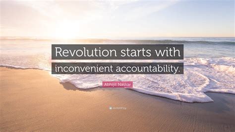 Abhijit Naskar Quote Revolution Starts With Inconvenient Accountability