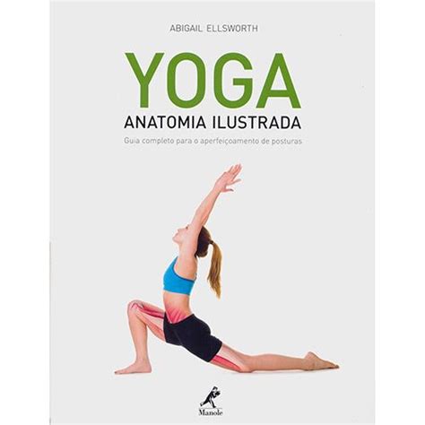 Yoga Anatomia Ilustrada Guia Completo para o Aperfeiçoamento de