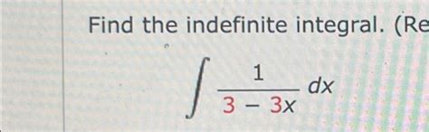 Solved Find The Indefinite Integral R ∫3−3x1dx