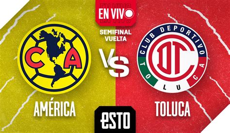 Am Rica Vs Toluca En Vivo Vuelta De Las Semifinales Del Apertura