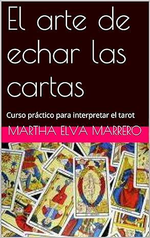 El arte de echar las cartas Curso práctico para interpretar el tarot