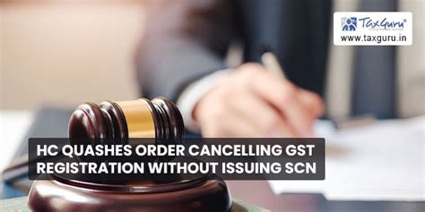 Hc Quashes Order Cancelling Gst Registration Without Issuing Scn