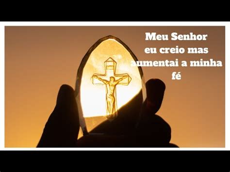 Meu Senhor eu creio mas aumentai a minha fé YouTube