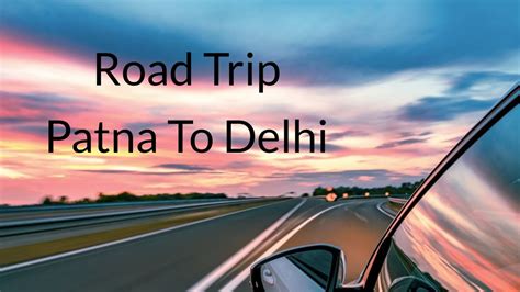 Patna To Delhi Road Trip Bihar To Delhi By Car Purvanchal