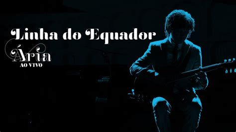 Djavan Linha Do Equador Versão Do Dvd Ária Ao Vivo Youtube