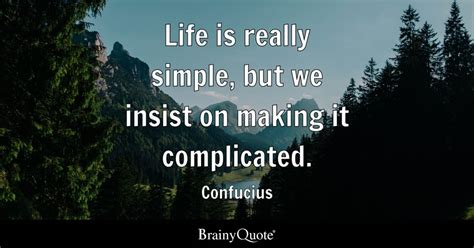 Confucius Life Is Really Simple But We Insist On Making