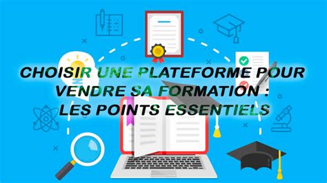 Choisir Une Plateforme Pour Vendre Sa Formation Les Points Essentiels