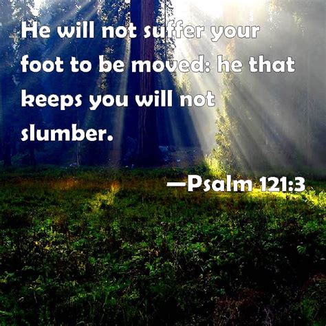 Psalm He Will Not Suffer Your Foot To Be Moved He That Keeps You