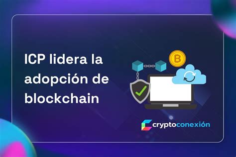 ICP lidera la adopción de blockchain CryptoConexión