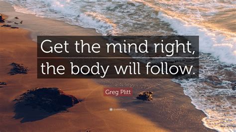 Greg Plitt Quote “get The Mind Right The Body Will Follow ” 12