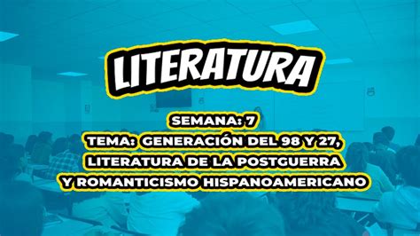 LITERATURA SEM 7 GENERACIÓN 98 Y 27 LITERATURA DE LA POSTGUERRA Y