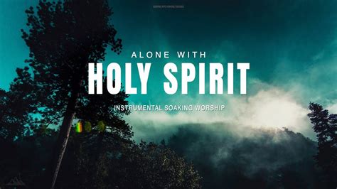 ALONE WITH HOLY SPIRIT INSTRUMENTAL SOAKING WORSHIP SOAKING