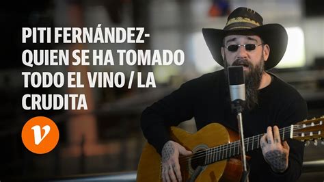 Piti Fern Ndez Quien Se Ha Tomado Todo El Vino La Mona La Crudita