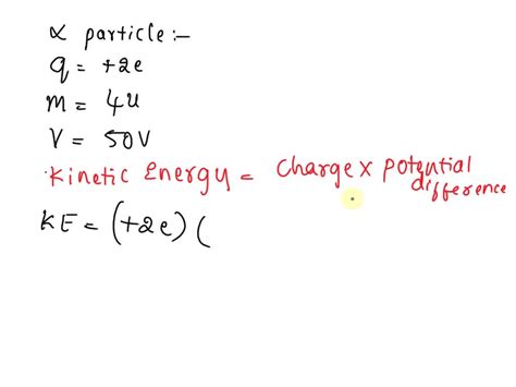 An Alpha Particle Has A Charge Of 2e And Mass Of 4u Is Accelerated