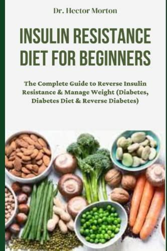 Insulin Resistance Diet For Beginners The Complete Guide To Reverse Insulin Resistance And Manage