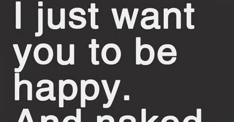 I Just Want You To Be Happy And Naked God Is Heart
