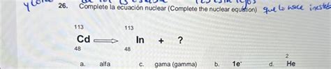 Solved Complete La Ecuaci N Nuclear Complete The Nuclear Chegg