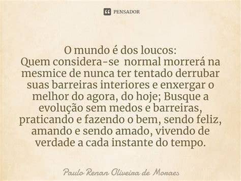 O Mundo Dos Loucos Quem Paulo Renan Oliveira De Pensador